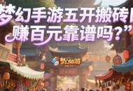 夢幻手游五開搬磚日賺百元靠譜嗎？