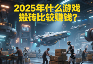2025年什么游戲搬磚比較賺錢？