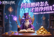 問道搬磚怎么才能掙到錢？掌握這 3 個核心技巧輕松變現(xiàn)！