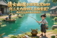 倩女幽魂手游零氪黨如何三天內攢夠靈玉換紫裝？搬磚優(yōu)先選釣魚還是煉藥？