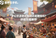 夢(mèng)幻手游老區(qū)搬磚還能賺錢嗎？詳細(xì)攻略解析