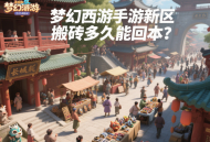 夢幻西游手游新區(qū)搬磚多久能回本？