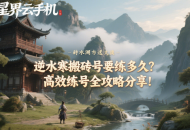 逆水寒搬磚號(hào)要練多久？高效練號(hào)全攻略分享